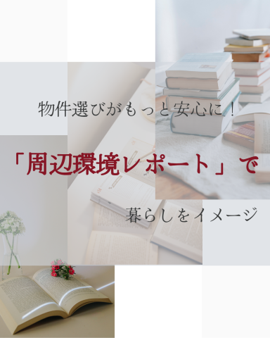 物件選びがもっと安心に！「周辺環境レポート」で暮らしをイメージ
